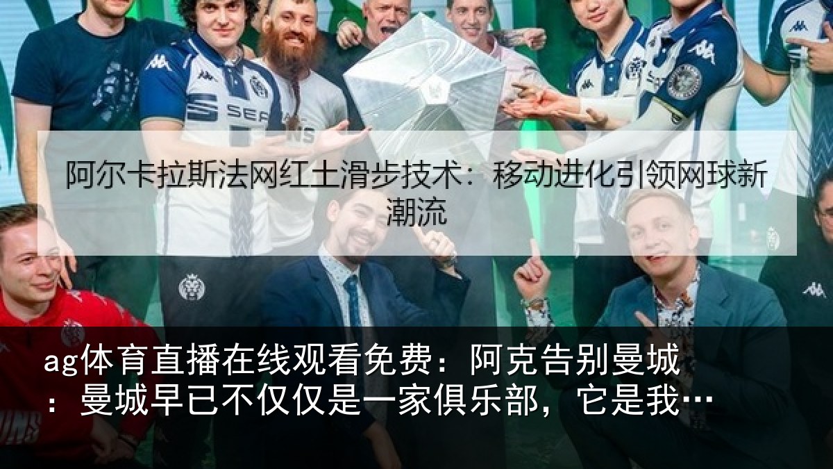 ag体育直播在线观看免费：阿克告别曼城：曼城早已不仅仅是一家俱乐部，它是我的家