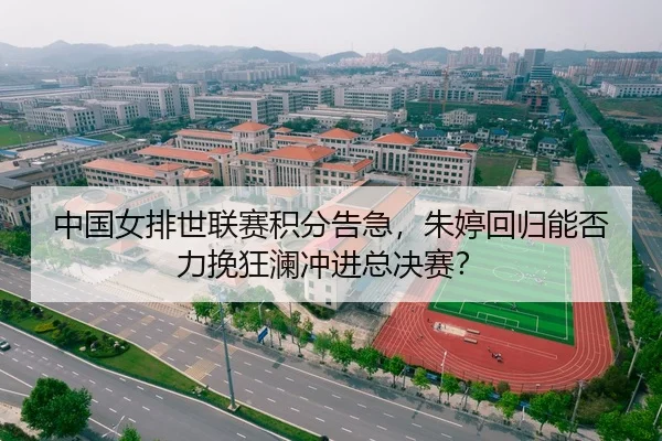 中国女排世联赛积分告急，朱婷回归能否力挽狂澜冲进总决赛？