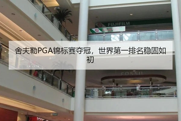 舍夫勒PGA锦标赛夺冠，世界第一排名稳固如初